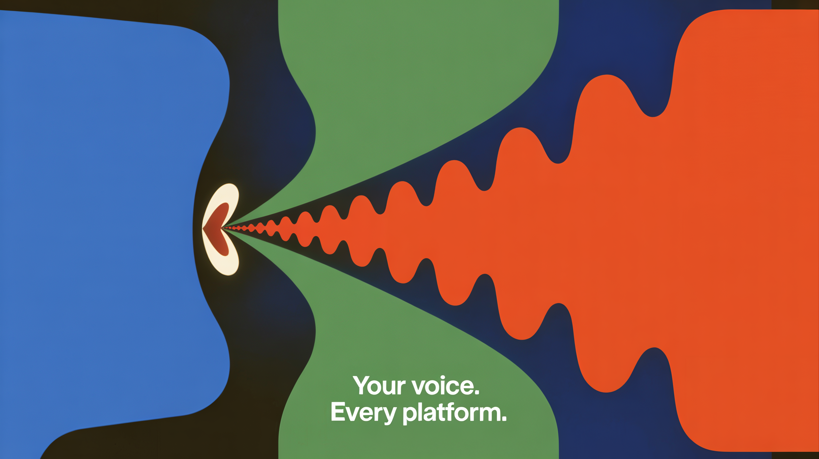 Your Voice. Every Platform
